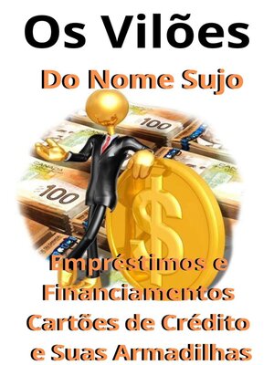 cover image of Os Vilões do Nome Sujo    Empréstimos e Financiamentos   Cartões de Crédito   e Suas Armadilhas